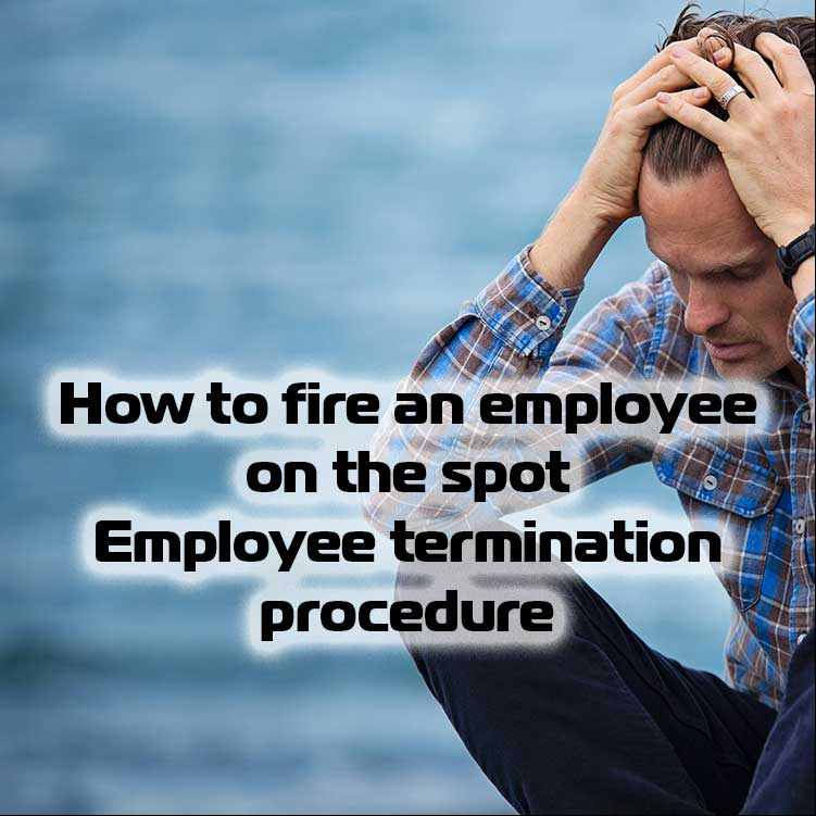 How to fire an employee on the spot. Employee termination procedure.